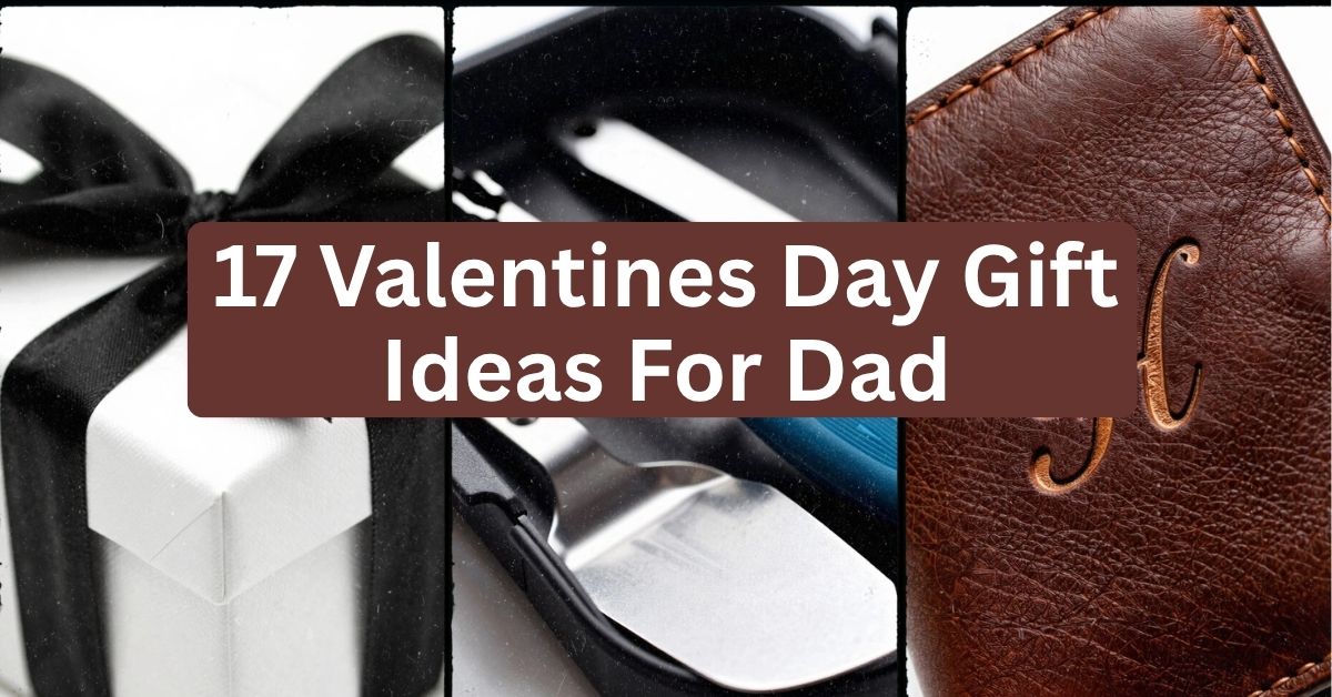 17 Valentine’s Day Gift Ideas For Dad That Actually Show You Care